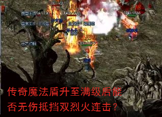 传奇魔法盾升至满级后能否无伤抵挡双烈火连击? 传奇魔法盾升至满级后能否无伤抵挡双烈火连击?