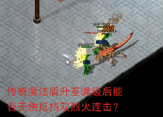 传奇魔法盾升至满级后能否无伤抵挡双烈火连击? 传奇魔法盾升至满级后能否无伤抵挡双烈火连击?