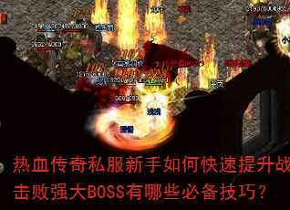 热血传奇私服新手如何快速提升战力击败强大BOSS有哪些必备技巧? 热血传奇私服新手如何快速提升战力击败强大BOSS有哪些必备技巧?