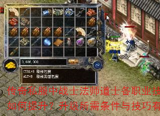 传奇私服中战士法师道士各职业技能等级如何提升?升级所需条件与技巧有哪些? 传奇私服中战士法师道士各职业技能等级如何提升?升级所需条件与技巧有哪些?