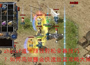 zhaosf道士赚钱轻松全靠技巧?如何高效赚金快速致富攻略大揭秘 zhaosf道士赚钱轻松全靠技巧?如何高效赚金快速致富攻略大揭秘