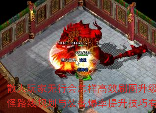 散人玩家无行会怎样高效刷图升级?单人刷怪路线规划与装备爆率提升技巧有哪些? 散人玩家无行会怎样高效刷图升级?单人刷怪路线规划与装备爆率提升技巧有哪些?