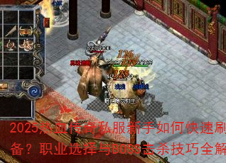2025��Ѫ����˽��������ο���ˢװ����ְҵѡ����BOSS��ɱ����ȫ����