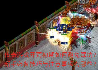 传奇游戏开荒初期如何避免踩坑?新手必备技巧与注意事项有哪些? 传奇游戏开荒初期如何避免踩坑?新手必备技巧与注意事项有哪些?