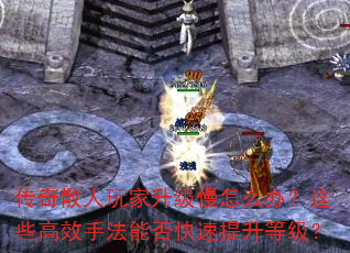 传奇散人玩家升级慢怎么办?这些高效手法能否快速提升等级? 传奇散人玩家升级慢怎么办?这些高效手法能否快速提升等级?