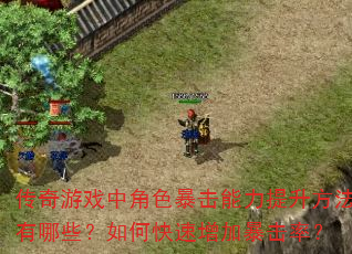 传奇游戏中角色暴击能力提升方法有哪些?如何快速增加暴击率? 传奇游戏中角色暴击能力提升方法有哪些?如何快速增加暴击率?