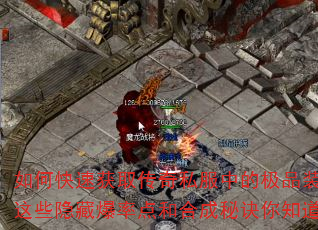 如何快速获取传奇私服中的极品装备?这些隐藏爆率点和合成秘诀你知道吗? 如何快速获取传奇私服中的极品装备?这些隐藏爆率点和合成秘诀你知道吗?