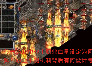 传奇游戏中战士职业血量设定为何远超法师?职业平衡机制背后有何设计考量? 传奇游戏中战士职业血量设定为何远超法师?职业平衡机制背后有何设计考量?