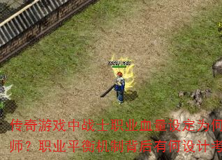 传奇游戏中战士职业血量设定为何远超法师?职业平衡机制背后有何设计考量? 传奇游戏中战士职业血量设定为何远超法师?职业平衡机制背后有何设计考量?