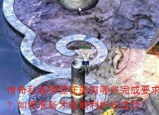 传奇私服押镖任务有哪些完成要求?如何准备才能顺利护送成功? 传奇私服押镖任务有哪些完成要求?如何准备才能顺利护送成功?