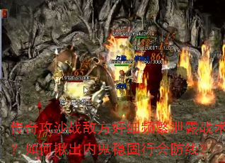 传奇攻沙战敌方奸细频繁泄露战术?如何揪出内鬼稳固行会防线? 传奇攻沙战敌方奸细频繁泄露战术?如何揪出内鬼稳固行会防线?