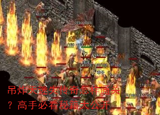 吊炸天迷失传奇怎样通关?高手必看秘籍大公开 吊炸天迷失传奇怎样通关?高手必看秘籍大公开