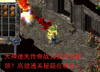 天神迷失传奇战力提升遇瓶颈?高效通关秘籍在哪里? 天神迷失传奇战力提升遇瓶颈?高效通关秘籍在哪里?
