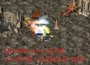 装备秒爆rmbshan获取难点如何突破?高效刷装技巧解析 装备秒爆rmbshan获取难点如何突破?高效刷装技巧解析