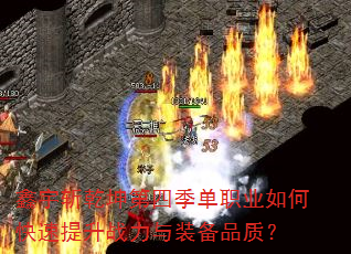 鑫宇斩乾坤第四季单职业如何快速提升战力与装备品质? 鑫宇斩乾坤第四季单职业如何快速提升战力与装备品质?