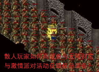 散人玩家如何高效参与天降财宝与激情派对活动获取极品装备? 散人玩家如何高效参与天降财宝与激情派对活动获取极品装备?