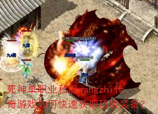 死神单职业私服wangzhi传奇游戏如何快速获取顶级装备? 死神单职业私服wangzhi传奇游戏如何快速获取顶级装备?