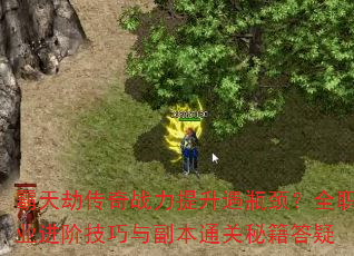 霸天劫传奇战力提升遇瓶颈?全职业进阶技巧与副本通关秘籍答疑 霸天劫传奇战力提升遇瓶颈?全职业进阶技巧与副本通关秘籍答疑