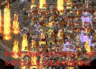 霸天劫传奇战力提升遇瓶颈?全职业进阶技巧与副本通关秘籍答疑 霸天劫传奇战力提升遇瓶颈?全职业进阶技巧与副本通关秘籍答疑