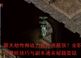 霸天劫传奇战力提升遇瓶颈?全职业进阶技巧与副本通关秘籍答疑 霸天劫传奇战力提升遇瓶颈?全职业进阶技巧与副本通关秘籍答疑