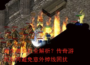 迷失防脱机全解析?传奇游戏如何避免意外掉线困扰 迷失防脱机全解析?传奇游戏如何避免意外掉线困扰