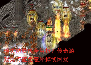 迷失防脱机全解析?传奇游戏如何避免意外掉线困扰 迷失防脱机全解析?传奇游戏如何避免意外掉线困扰