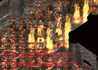 妖神da单职业传奇游戏怎样快速刷装备与提升战力? 妖神da单职业传奇游戏怎样快速刷装备与提升战力?