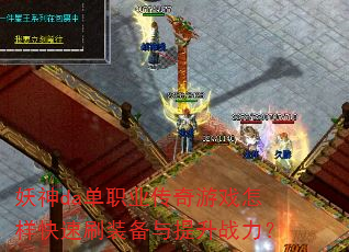 妖神da单职业传奇游戏怎样快速刷装备与提升战力? 妖神da单职业传奇游戏怎样快速刷装备与提升战力?