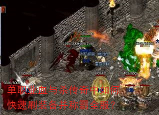 单职业血与杀传奇中如何快速刷装备并称霸全服? 单职业血与杀传奇中如何快速刷装备并称霸全服?