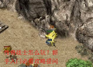 传奇战士怎么玩?新手入门必看攻略提问 传奇战士怎么玩?新手入门必看攻略提问
