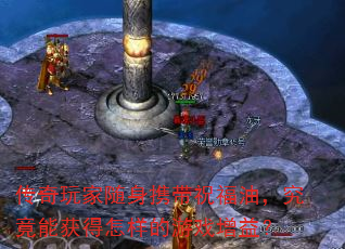 传奇玩家随身携带祝福油,究竟能获得怎样的游戏增益? 传奇玩家随身携带祝福油,究竟能获得怎样的游戏增益?