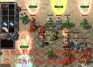 传奇三职业走位:如何练就风骚走位,成为PK场上的常胜将军? 传奇三职业走位:如何练就风骚走位,成为PK场上的常胜将军?