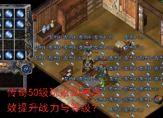 传奇50级玩家如何高效提升战力与等级? 传奇50级玩家如何高效提升战力与等级?