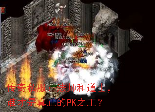 传奇私服:法师和道士,谁才是真正的PK之王? 传奇私服:法师和道士,谁才是真正的PK之王?