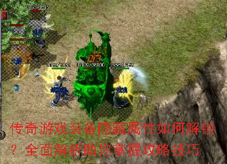 传奇游戏装备隐藏属性如何解锁?全面解析助你掌握攻略技巧 传奇游戏装备隐藏属性如何解锁?全面解析助你掌握攻略技巧