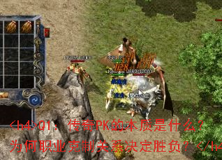 Q1:传奇PK的本质是什么?为何职业克制关系决定胜负? Q1:传奇PK的本质是什么?为何职业克制关系决定胜负?