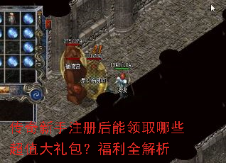 传奇新手注册后能领取哪些超值大礼包?福利全解析 传奇新手注册后能领取哪些超值大礼包?福利全解析