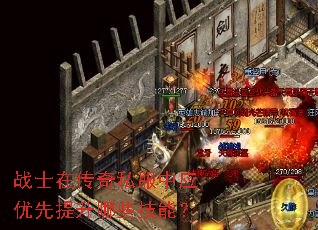 战士在传奇私服中应优先提升哪些技能? 战士在传奇私服中应优先提升哪些技能?