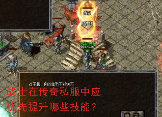 战士在传奇私服中应优先提升哪些技能? 战士在传奇私服中应优先提升哪些技能?