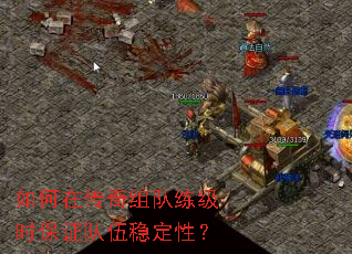 如何在传奇组队练级时保证队伍稳定性? 如何在传奇组队练级时保证队伍稳定性?