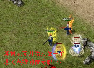 ��δ��㿪ʼ����һ������Ӣ�۵Ĵ���ְҵ��