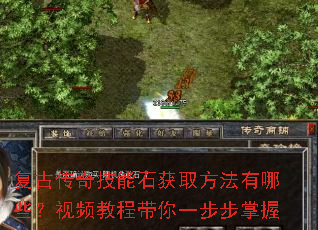 复古传奇技能石获取方法有哪些?视频教程带你一步步掌握 复古传奇技能石获取方法有哪些?视频教程带你一步步掌握