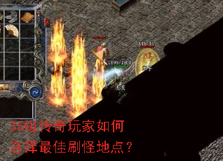 35级传奇玩家如何选择最佳刷怪地点? 35级传奇玩家如何选择最佳刷怪地点?