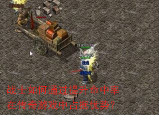 战士如何通过提升命中率在传奇游戏中占据优势? 战士如何通过提升命中率在传奇游戏中占据优势?