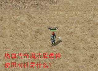 热血传奇魔法盾最佳使用时机是什么? 热血传奇魔法盾最佳使用时机是什么?