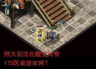 烈火剑法在超变传奇175区表现如何? 烈火剑法在超变传奇175区表现如何?