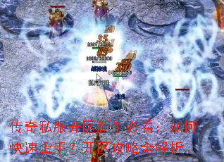 传奇私服开区新手必看:如何快速上手?开区攻略全解析 传奇私服开区新手必看:如何快速上手?开区攻略全解析