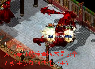 人气最旺的传奇版本是哪个?新手该如何快速上手? 人气最旺的传奇版本是哪个?新手该如何快速上手?