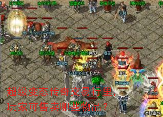 超级变态传奇交易行里,玩家可售卖哪些物品? 超级变态传奇交易行里,玩家可售卖哪些物品?
