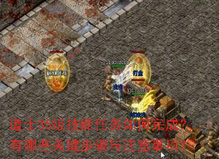 道士35级技能任务如何完成?有哪些关键步骤与注意事项? 道士35级技能任务如何完成?有哪些关键步骤与注意事项?